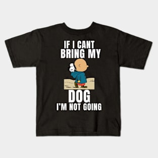 If I Can't Bring My Dog, I'm Not Going Funny Pet Animal Tee Kids T-Shirt